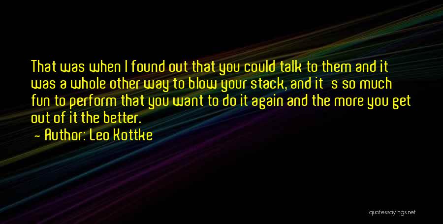 Leo Kottke Quotes: That Was When I Found Out That You Could Talk To Them And It Was A Whole Other Way To