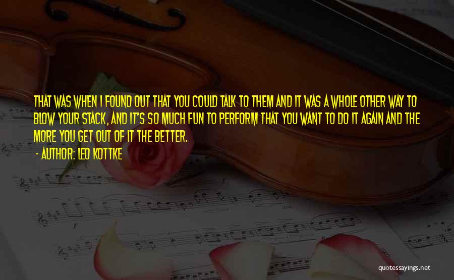 Leo Kottke Quotes: That Was When I Found Out That You Could Talk To Them And It Was A Whole Other Way To