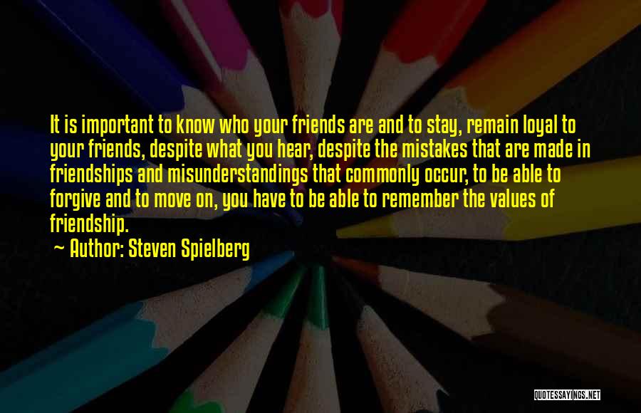 Steven Spielberg Quotes: It Is Important To Know Who Your Friends Are And To Stay, Remain Loyal To Your Friends, Despite What You