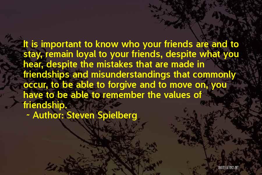 Steven Spielberg Quotes: It Is Important To Know Who Your Friends Are And To Stay, Remain Loyal To Your Friends, Despite What You