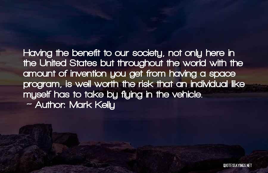 Mark Kelly Quotes: Having The Benefit To Our Society, Not Only Here In The United States But Throughout The World With The Amount
