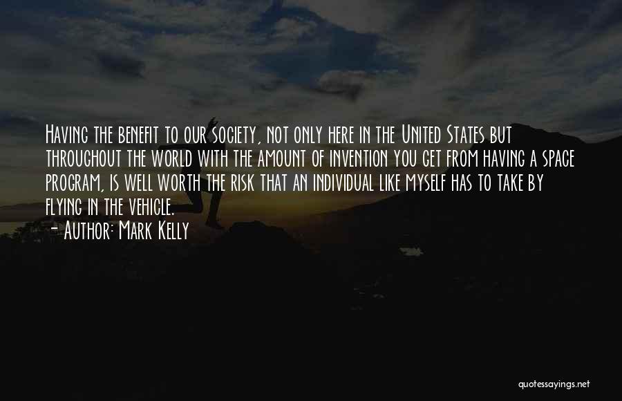 Mark Kelly Quotes: Having The Benefit To Our Society, Not Only Here In The United States But Throughout The World With The Amount