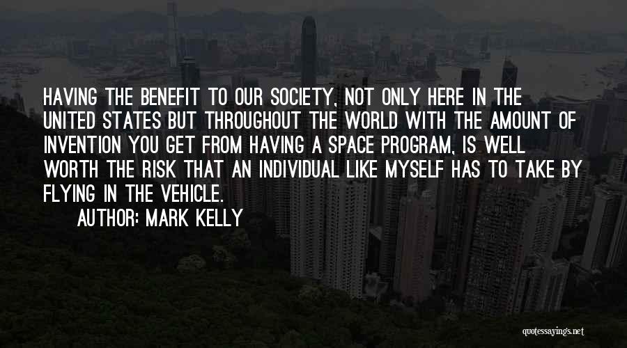 Mark Kelly Quotes: Having The Benefit To Our Society, Not Only Here In The United States But Throughout The World With The Amount