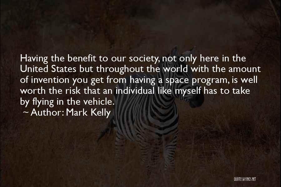Mark Kelly Quotes: Having The Benefit To Our Society, Not Only Here In The United States But Throughout The World With The Amount