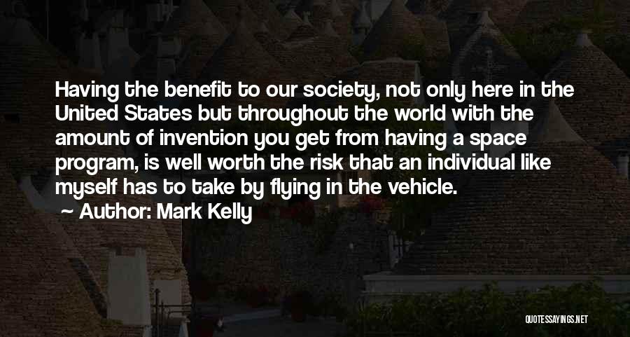 Mark Kelly Quotes: Having The Benefit To Our Society, Not Only Here In The United States But Throughout The World With The Amount