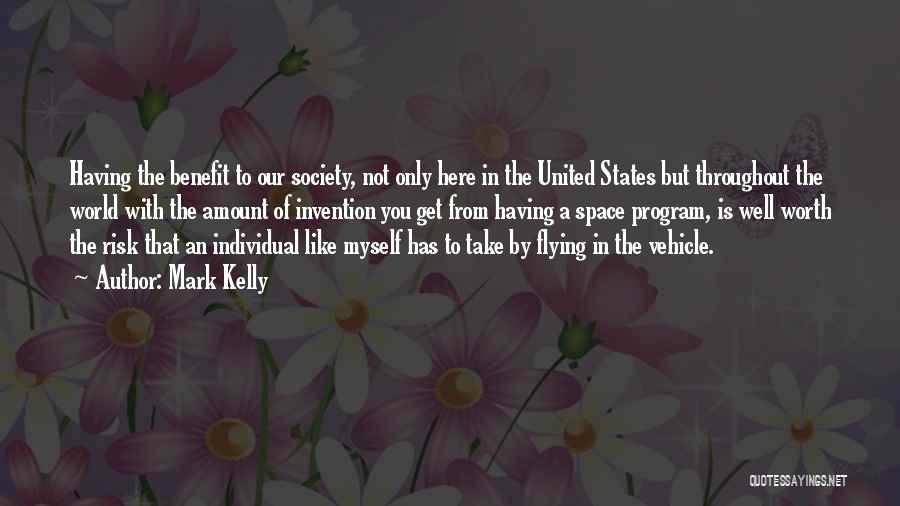 Mark Kelly Quotes: Having The Benefit To Our Society, Not Only Here In The United States But Throughout The World With The Amount