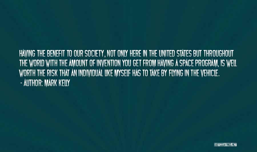 Mark Kelly Quotes: Having The Benefit To Our Society, Not Only Here In The United States But Throughout The World With The Amount