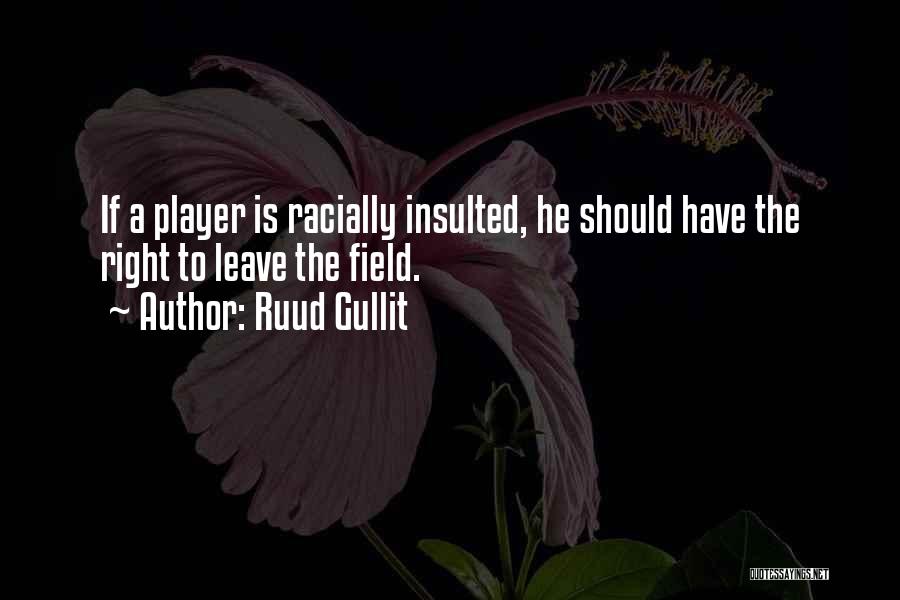 Ruud Gullit Quotes: If A Player Is Racially Insulted, He Should Have The Right To Leave The Field.