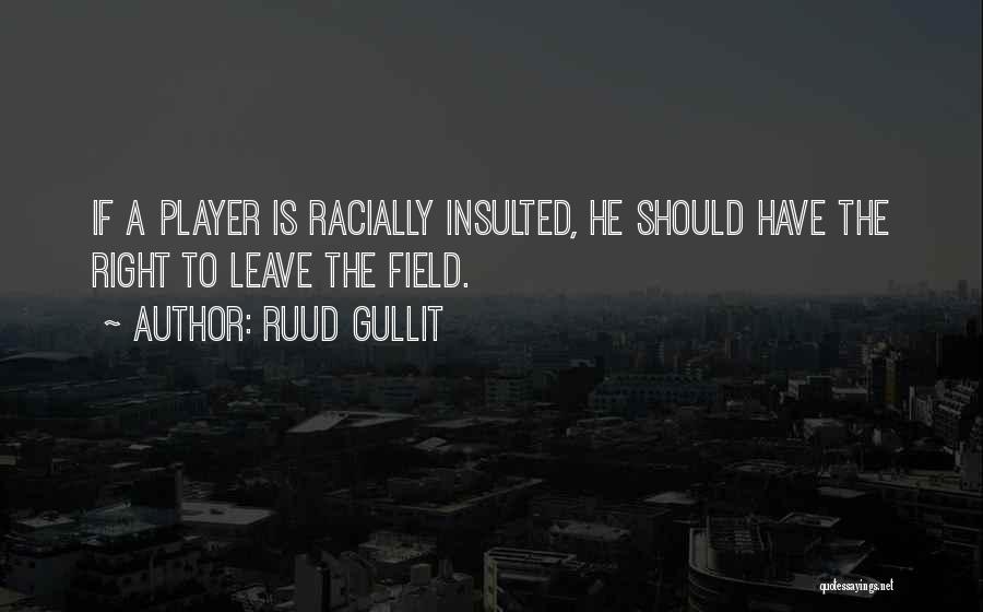 Ruud Gullit Quotes: If A Player Is Racially Insulted, He Should Have The Right To Leave The Field.