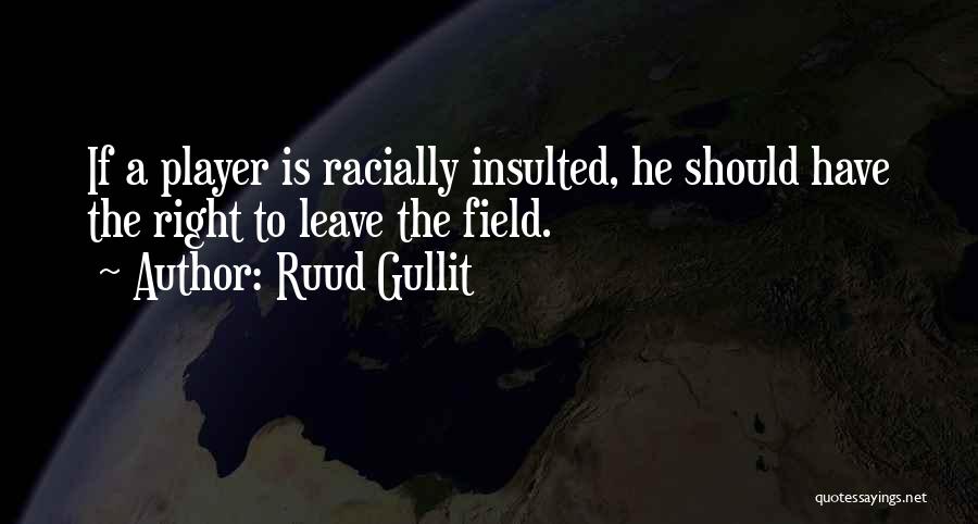 Ruud Gullit Quotes: If A Player Is Racially Insulted, He Should Have The Right To Leave The Field.