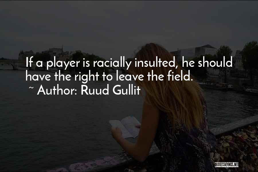 Ruud Gullit Quotes: If A Player Is Racially Insulted, He Should Have The Right To Leave The Field.