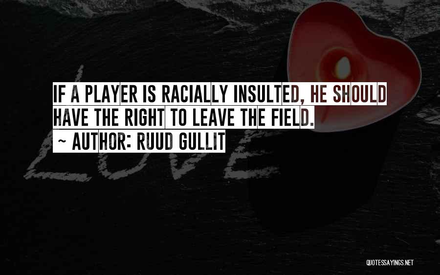 Ruud Gullit Quotes: If A Player Is Racially Insulted, He Should Have The Right To Leave The Field.