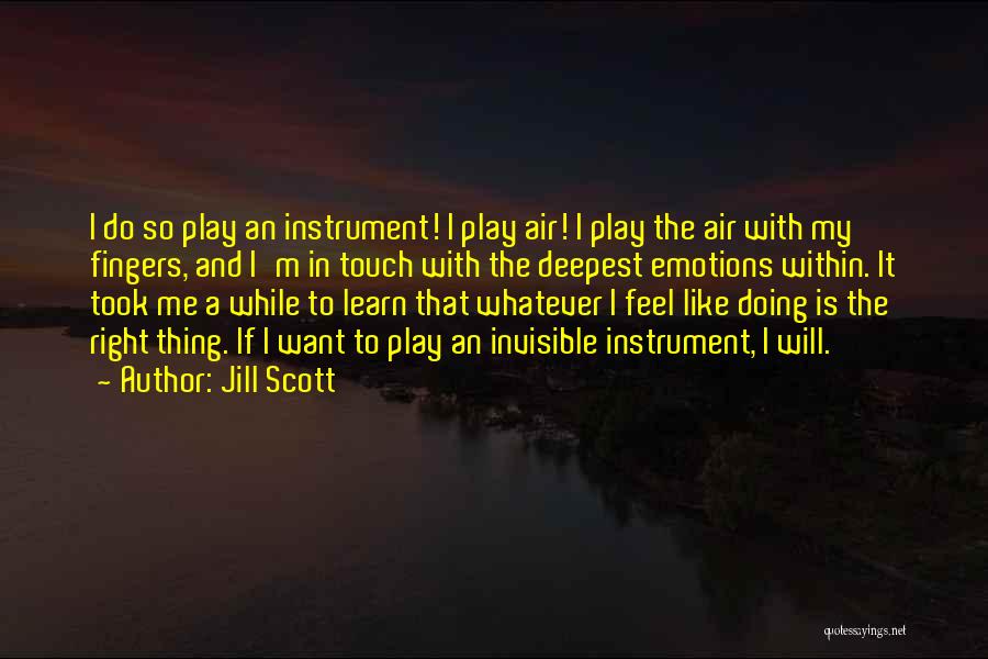 Jill Scott Quotes: I Do So Play An Instrument! I Play Air! I Play The Air With My Fingers, And I'm In Touch