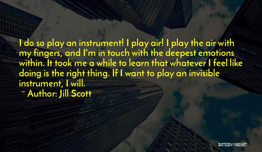 Jill Scott Quotes: I Do So Play An Instrument! I Play Air! I Play The Air With My Fingers, And I'm In Touch