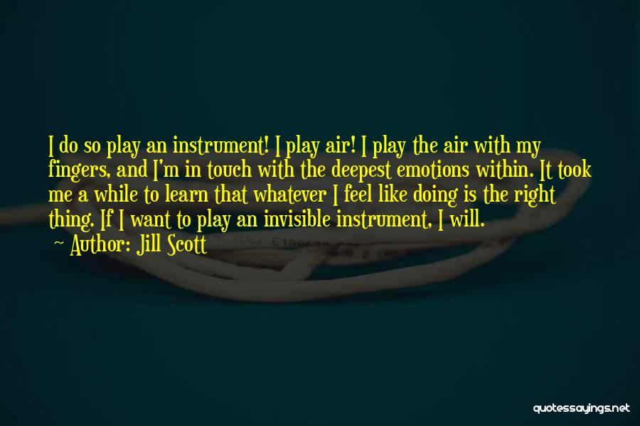 Jill Scott Quotes: I Do So Play An Instrument! I Play Air! I Play The Air With My Fingers, And I'm In Touch