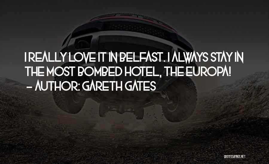 Gareth Gates Quotes: I Really Love It In Belfast. I Always Stay In The Most Bombed Hotel, The Europa!