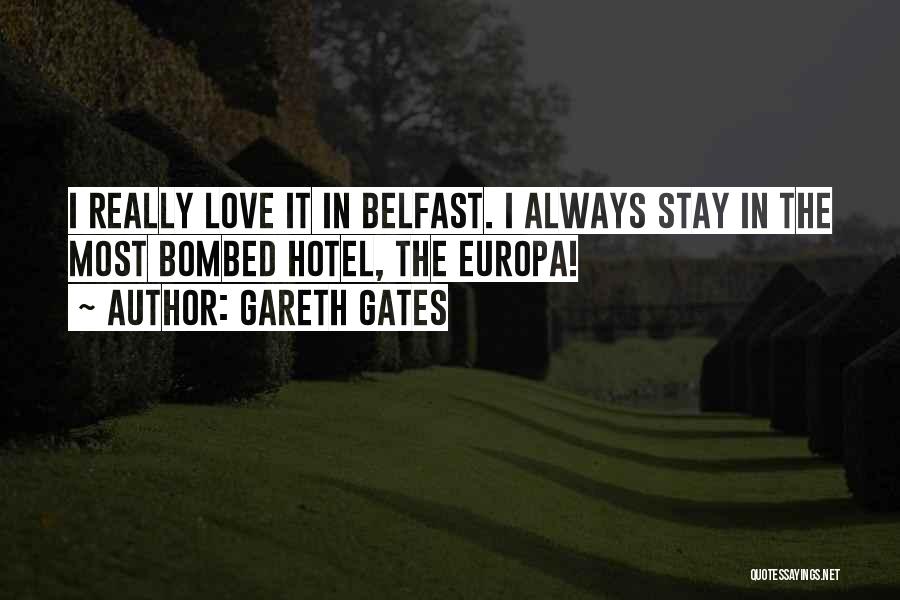 Gareth Gates Quotes: I Really Love It In Belfast. I Always Stay In The Most Bombed Hotel, The Europa!