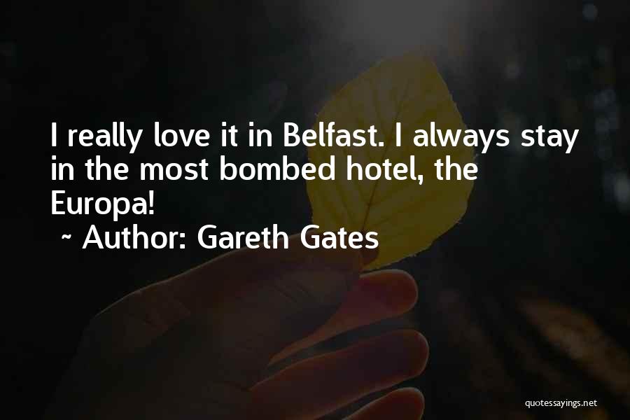 Gareth Gates Quotes: I Really Love It In Belfast. I Always Stay In The Most Bombed Hotel, The Europa!