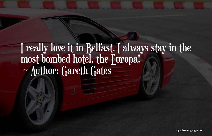 Gareth Gates Quotes: I Really Love It In Belfast. I Always Stay In The Most Bombed Hotel, The Europa!
