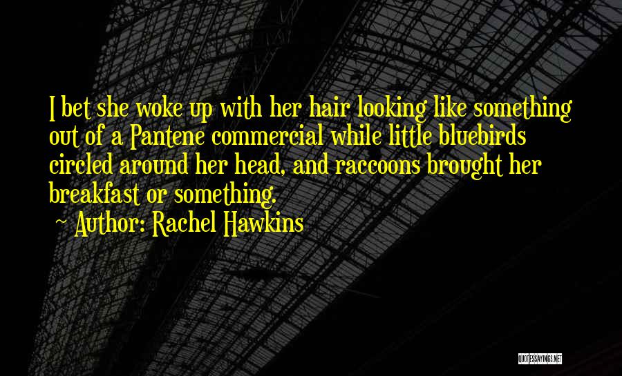 Rachel Hawkins Quotes: I Bet She Woke Up With Her Hair Looking Like Something Out Of A Pantene Commercial While Little Bluebirds Circled