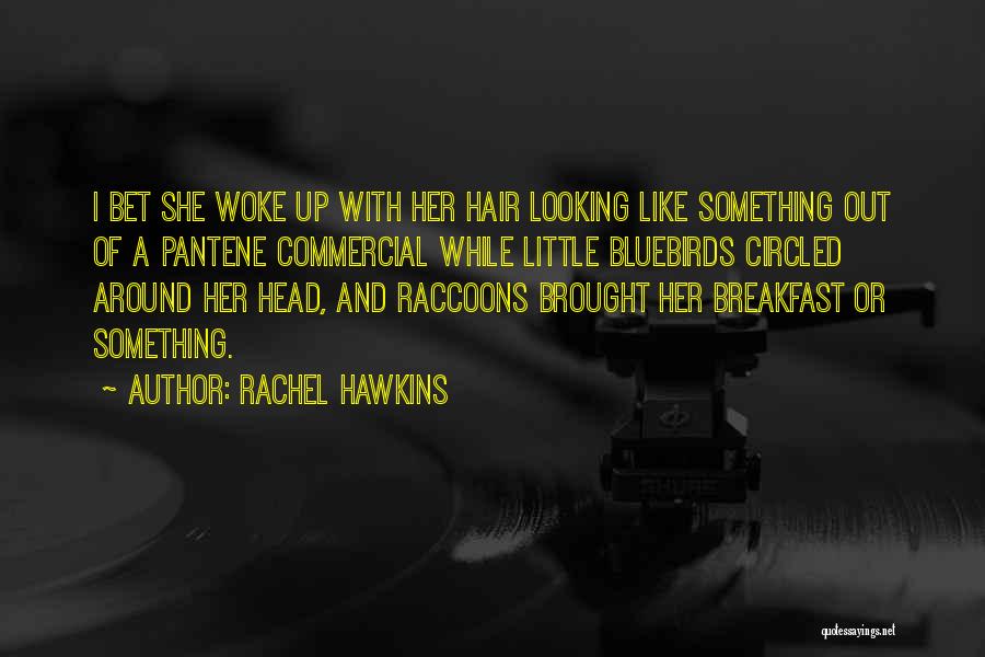 Rachel Hawkins Quotes: I Bet She Woke Up With Her Hair Looking Like Something Out Of A Pantene Commercial While Little Bluebirds Circled