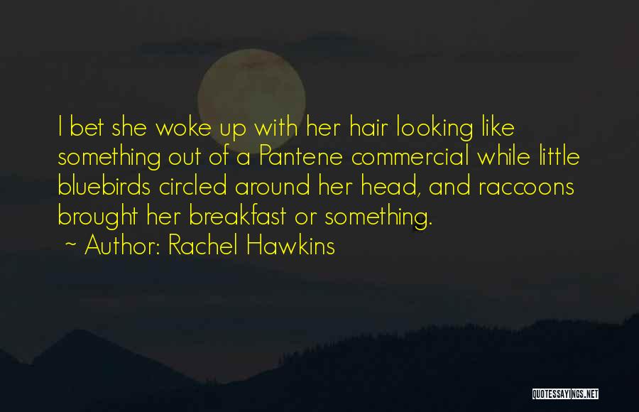 Rachel Hawkins Quotes: I Bet She Woke Up With Her Hair Looking Like Something Out Of A Pantene Commercial While Little Bluebirds Circled