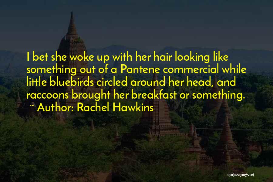 Rachel Hawkins Quotes: I Bet She Woke Up With Her Hair Looking Like Something Out Of A Pantene Commercial While Little Bluebirds Circled