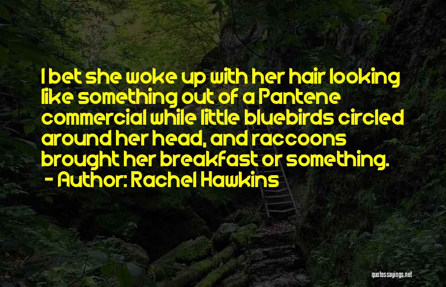 Rachel Hawkins Quotes: I Bet She Woke Up With Her Hair Looking Like Something Out Of A Pantene Commercial While Little Bluebirds Circled