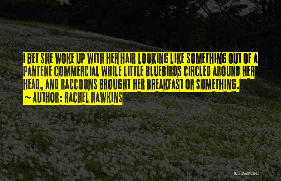 Rachel Hawkins Quotes: I Bet She Woke Up With Her Hair Looking Like Something Out Of A Pantene Commercial While Little Bluebirds Circled