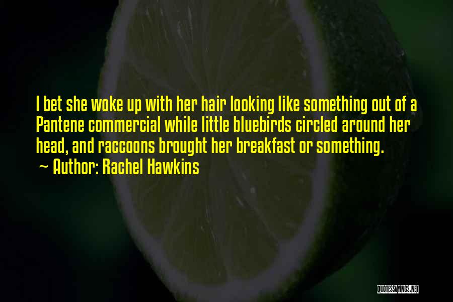 Rachel Hawkins Quotes: I Bet She Woke Up With Her Hair Looking Like Something Out Of A Pantene Commercial While Little Bluebirds Circled