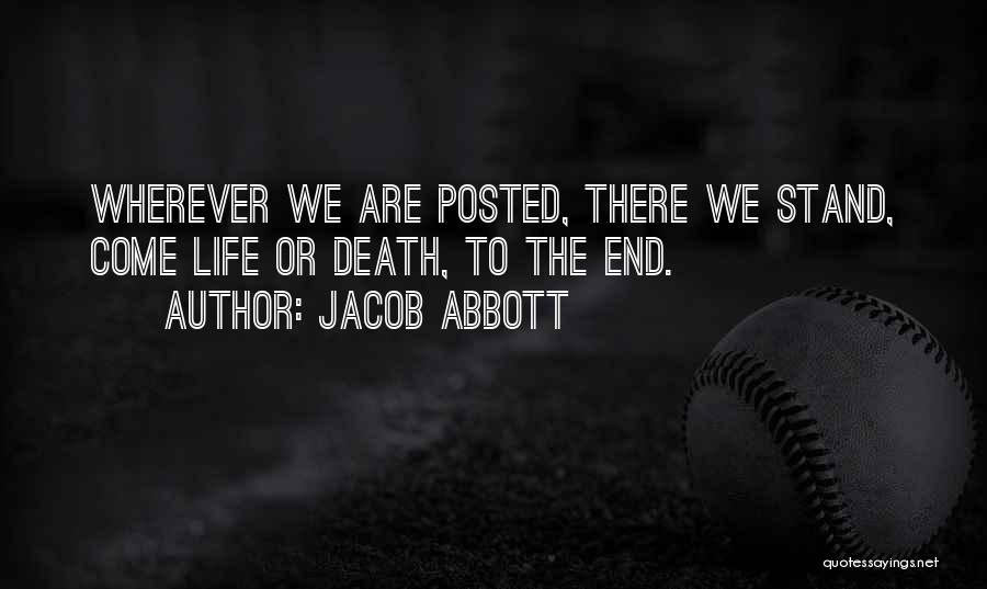 Jacob Abbott Quotes: Wherever We Are Posted, There We Stand, Come Life Or Death, To The End.