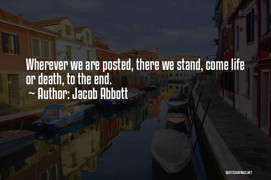 Jacob Abbott Quotes: Wherever We Are Posted, There We Stand, Come Life Or Death, To The End.