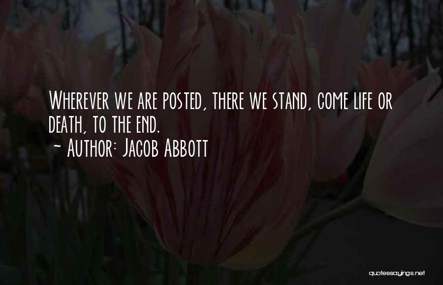 Jacob Abbott Quotes: Wherever We Are Posted, There We Stand, Come Life Or Death, To The End.