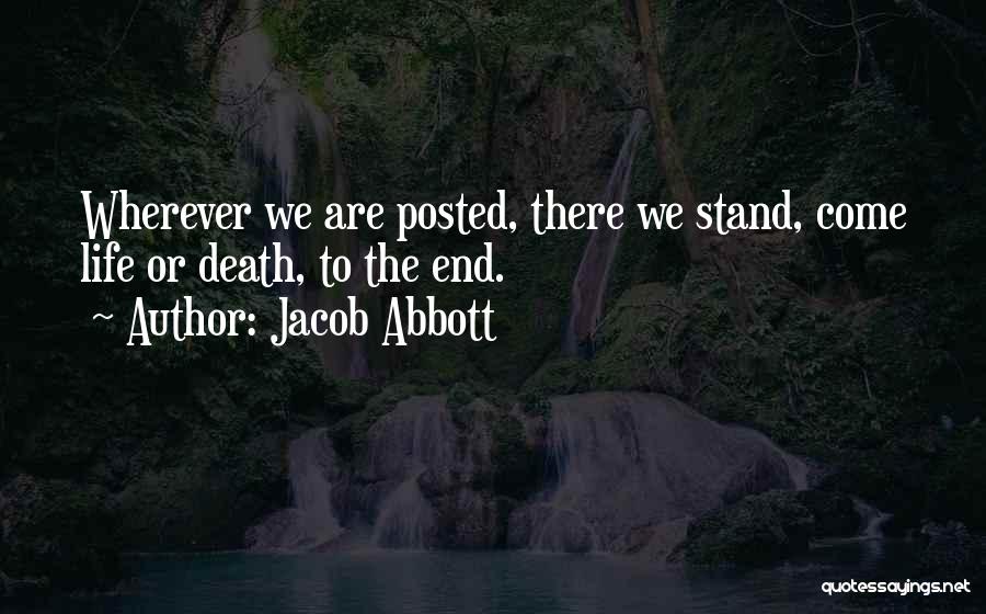 Jacob Abbott Quotes: Wherever We Are Posted, There We Stand, Come Life Or Death, To The End.