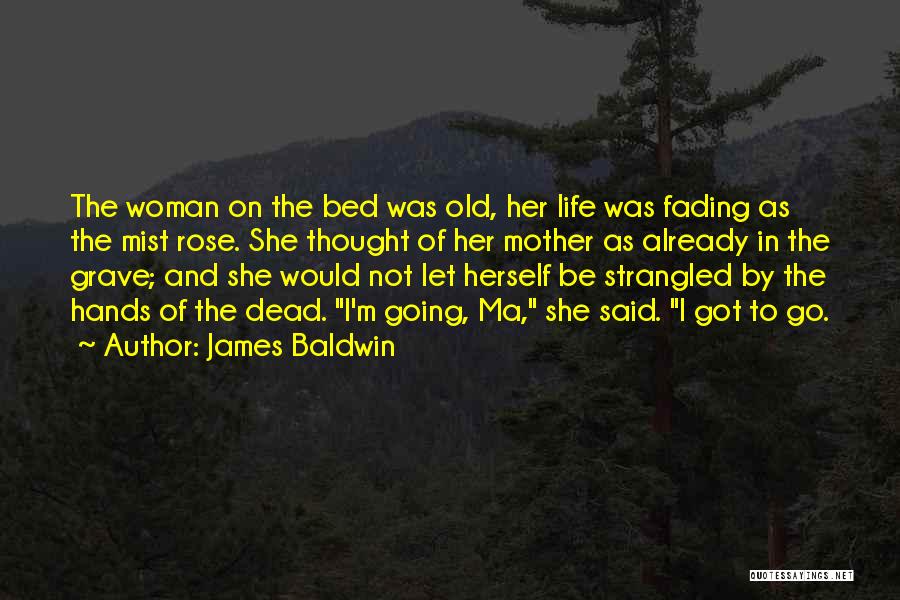 James Baldwin Quotes: The Woman On The Bed Was Old, Her Life Was Fading As The Mist Rose. She Thought Of Her Mother