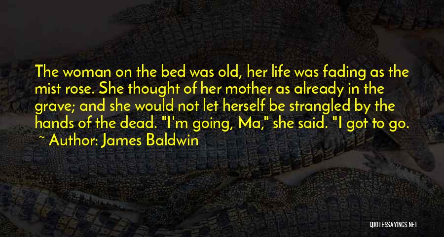 James Baldwin Quotes: The Woman On The Bed Was Old, Her Life Was Fading As The Mist Rose. She Thought Of Her Mother