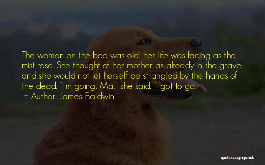 James Baldwin Quotes: The Woman On The Bed Was Old, Her Life Was Fading As The Mist Rose. She Thought Of Her Mother