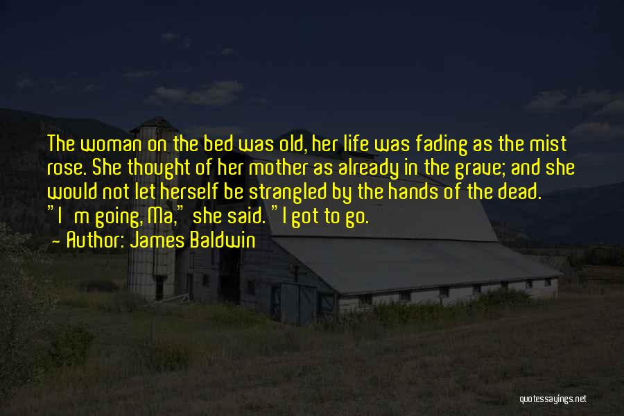 James Baldwin Quotes: The Woman On The Bed Was Old, Her Life Was Fading As The Mist Rose. She Thought Of Her Mother