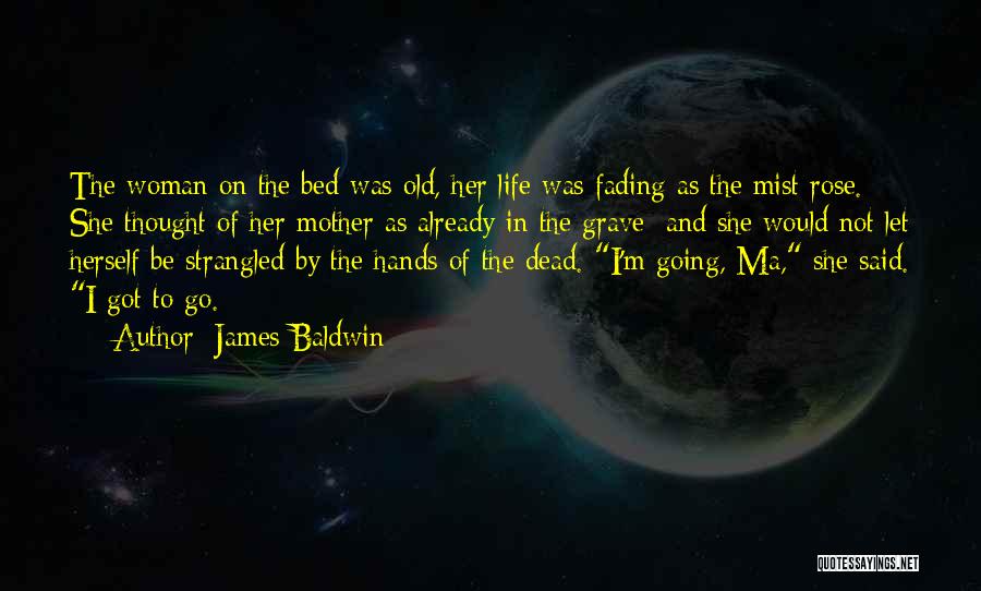 James Baldwin Quotes: The Woman On The Bed Was Old, Her Life Was Fading As The Mist Rose. She Thought Of Her Mother