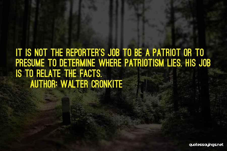 Walter Cronkite Quotes: It Is Not The Reporter's Job To Be A Patriot Or To Presume To Determine Where Patriotism Lies. His Job