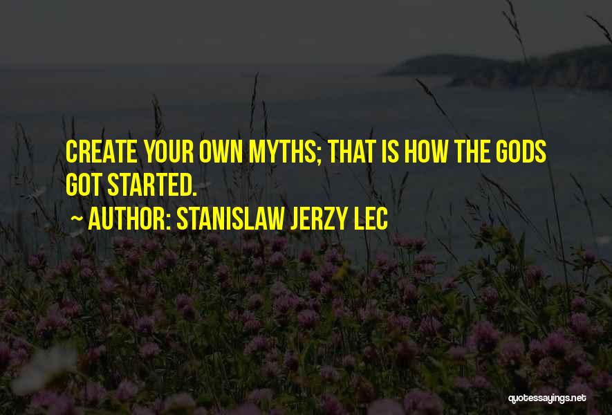 Stanislaw Jerzy Lec Quotes: Create Your Own Myths; That Is How The Gods Got Started.