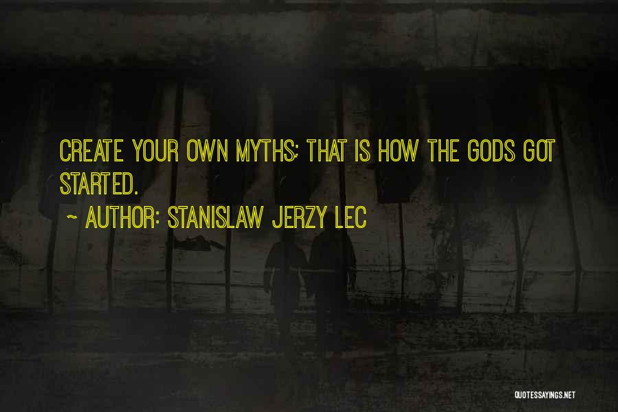 Stanislaw Jerzy Lec Quotes: Create Your Own Myths; That Is How The Gods Got Started.