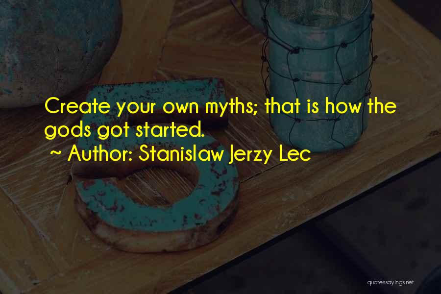 Stanislaw Jerzy Lec Quotes: Create Your Own Myths; That Is How The Gods Got Started.