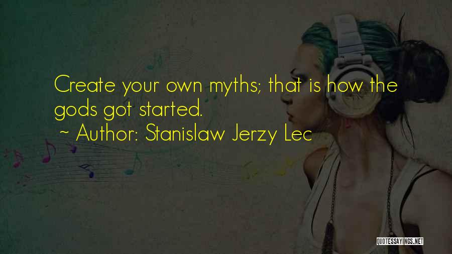 Stanislaw Jerzy Lec Quotes: Create Your Own Myths; That Is How The Gods Got Started.