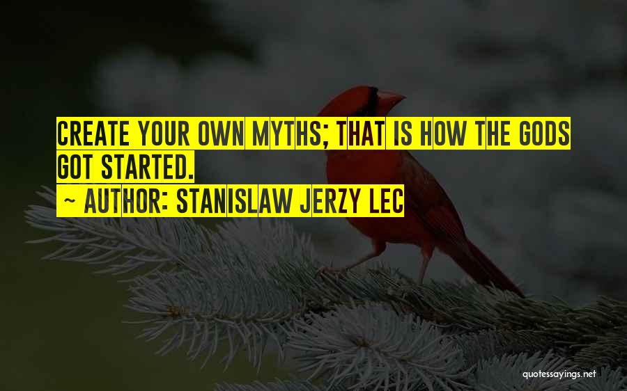 Stanislaw Jerzy Lec Quotes: Create Your Own Myths; That Is How The Gods Got Started.