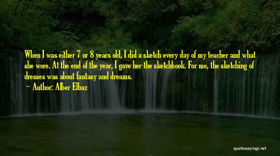 Alber Elbaz Quotes: When I Was Either 7 Or 8 Years Old, I Did A Sketch Every Day Of My Teacher And What