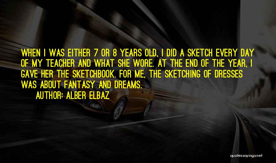 Alber Elbaz Quotes: When I Was Either 7 Or 8 Years Old, I Did A Sketch Every Day Of My Teacher And What