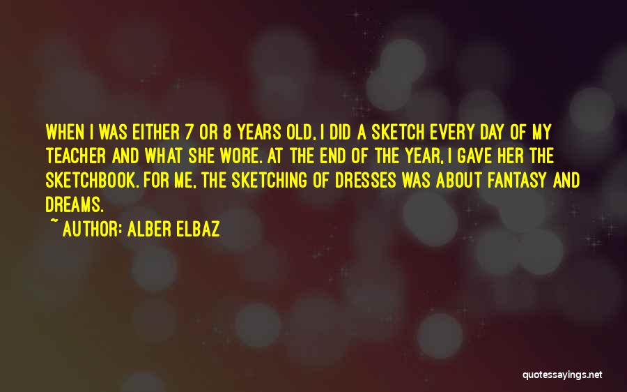 Alber Elbaz Quotes: When I Was Either 7 Or 8 Years Old, I Did A Sketch Every Day Of My Teacher And What