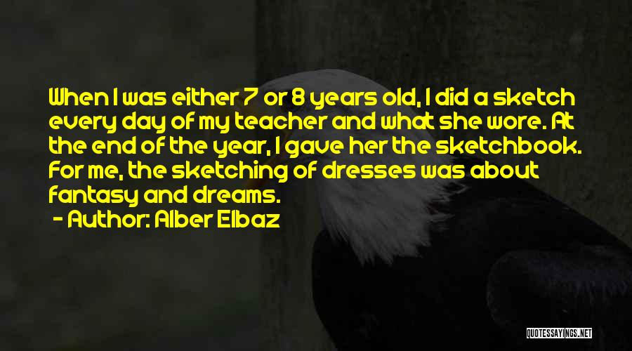 Alber Elbaz Quotes: When I Was Either 7 Or 8 Years Old, I Did A Sketch Every Day Of My Teacher And What