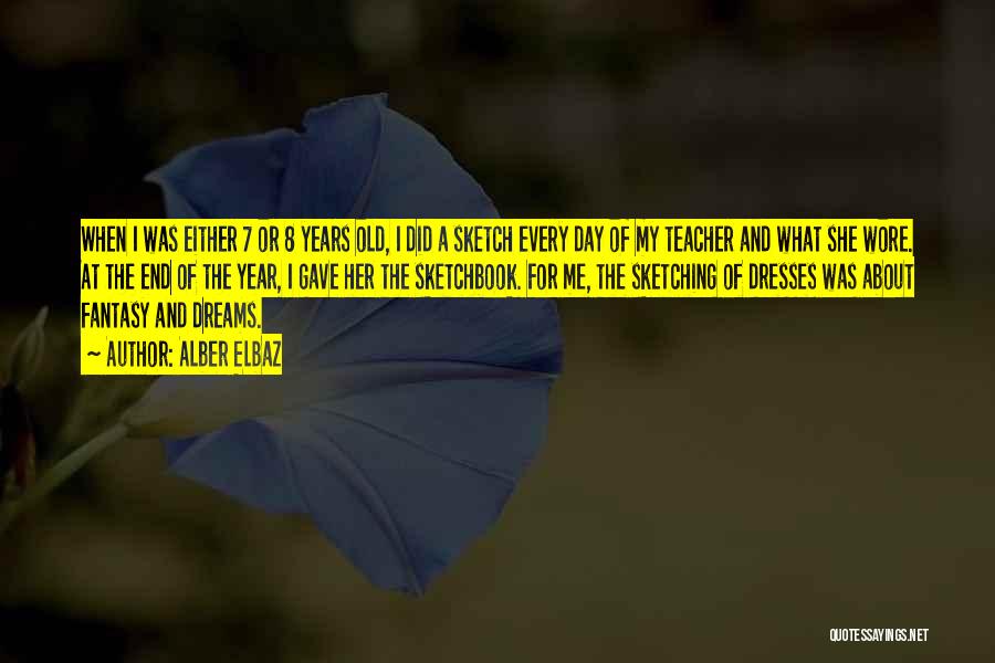 Alber Elbaz Quotes: When I Was Either 7 Or 8 Years Old, I Did A Sketch Every Day Of My Teacher And What